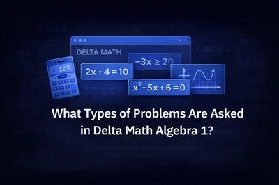 What Types of Problems Are Asked in Delta Math Algebra 1?